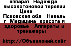 аппарат “Надежда“ высокотоновой терапии › Цена ­ 12 900 - Псковская обл., Невель г. Медицина, красота и здоровье » Аппараты и тренажеры   
